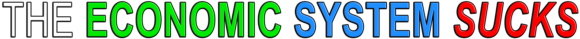 THE ECONOMIC SYSTEM SUCKS